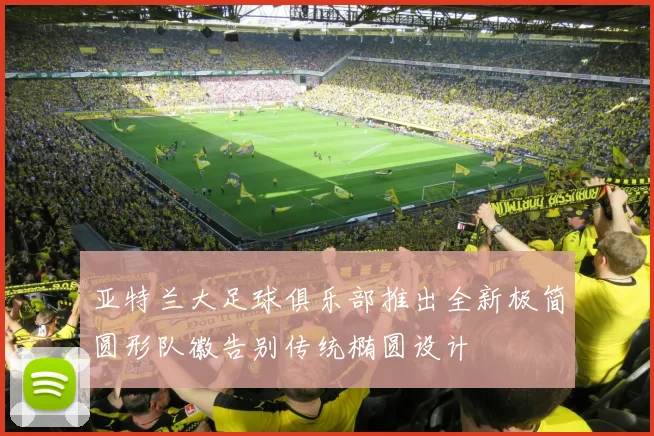 亚特兰大足球俱乐部推出全新极简圆形队徽告别传统椭圆设计